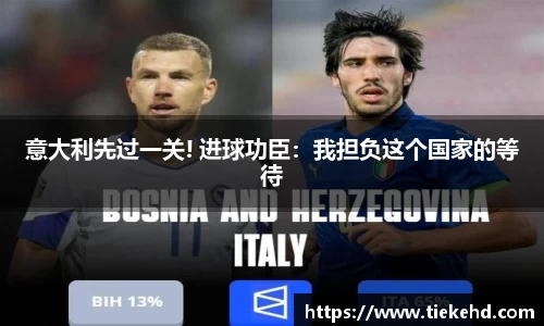 意大利先过一关! 进球功臣：我担负这个国家的等待
