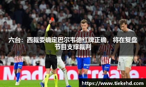 六台：西裁委确定巴尔韦德红牌正确，将在复盘节目支撑裁判